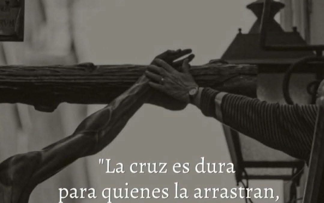 «La cruz es dura. . .»